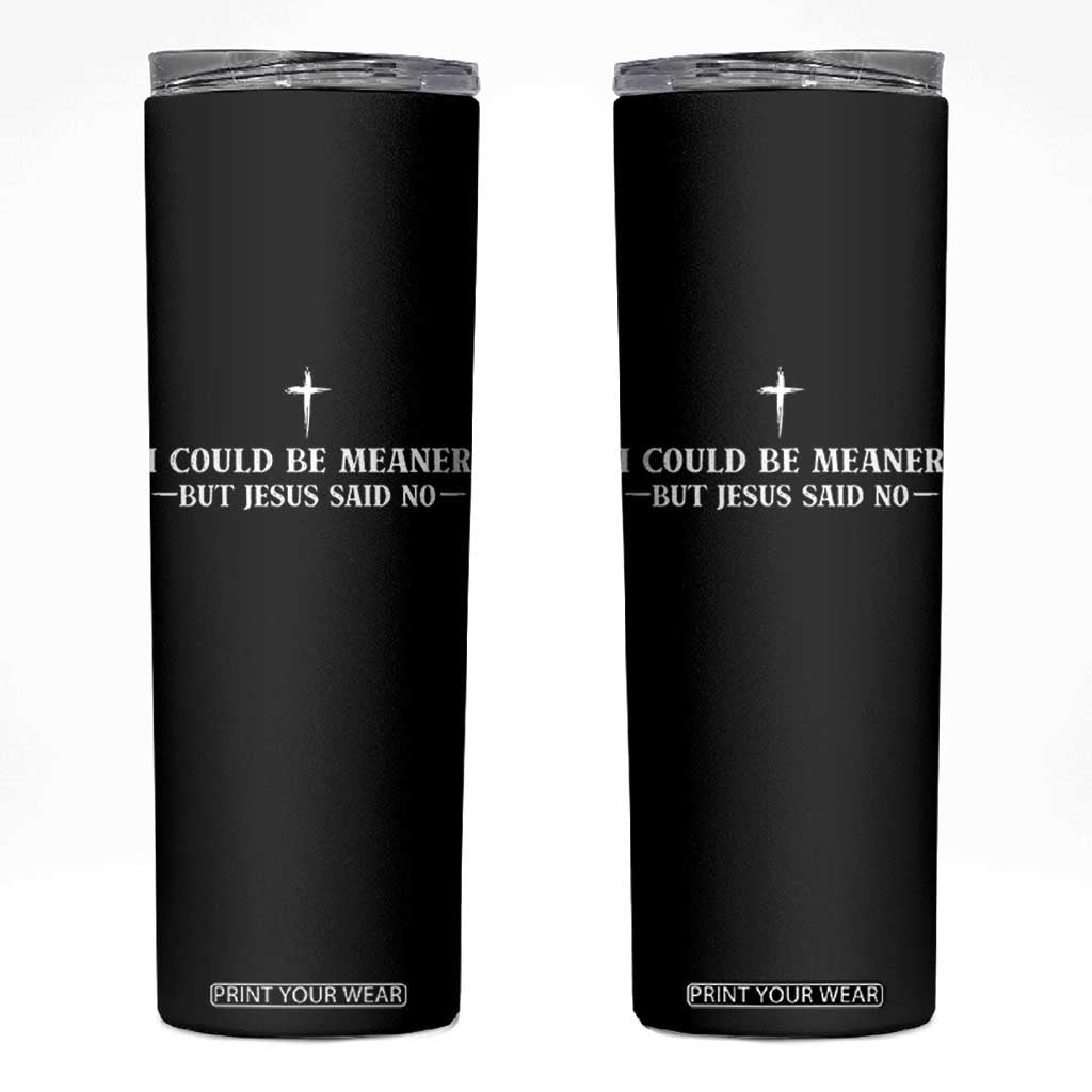 I Could Be Meaner But Jesus Said No Skinny Tumbler Funny Christian Quote TS11 Black Print Your Wear