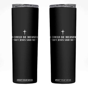 I Could Be Meaner But Jesus Said No Skinny Tumbler Funny Christian Quote TS11 Black Print Your Wear
