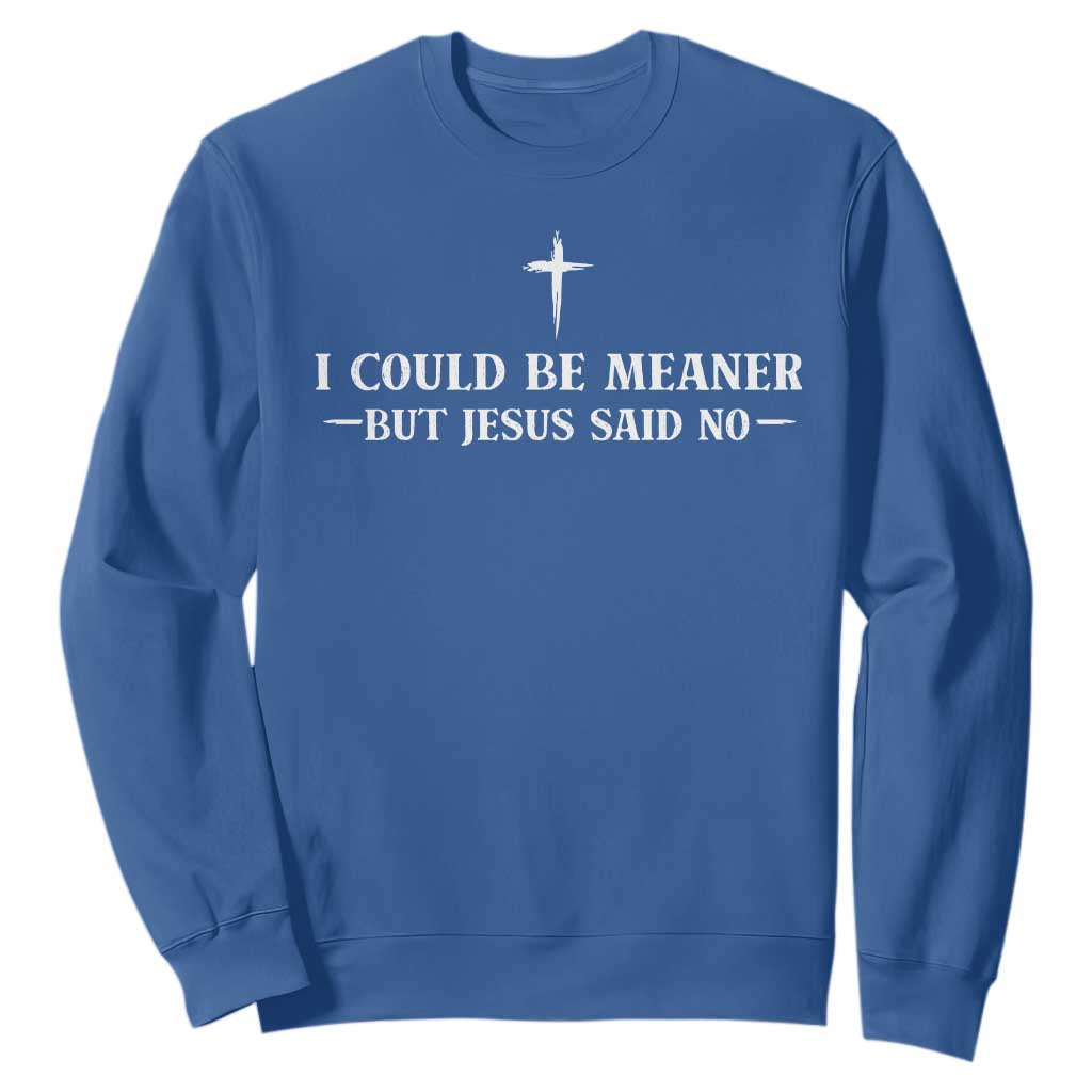 I Could Be Meaner But Jesus Said No Sweatshirt Funny Christian Quote TS11 Royal Blue Print Your Wear