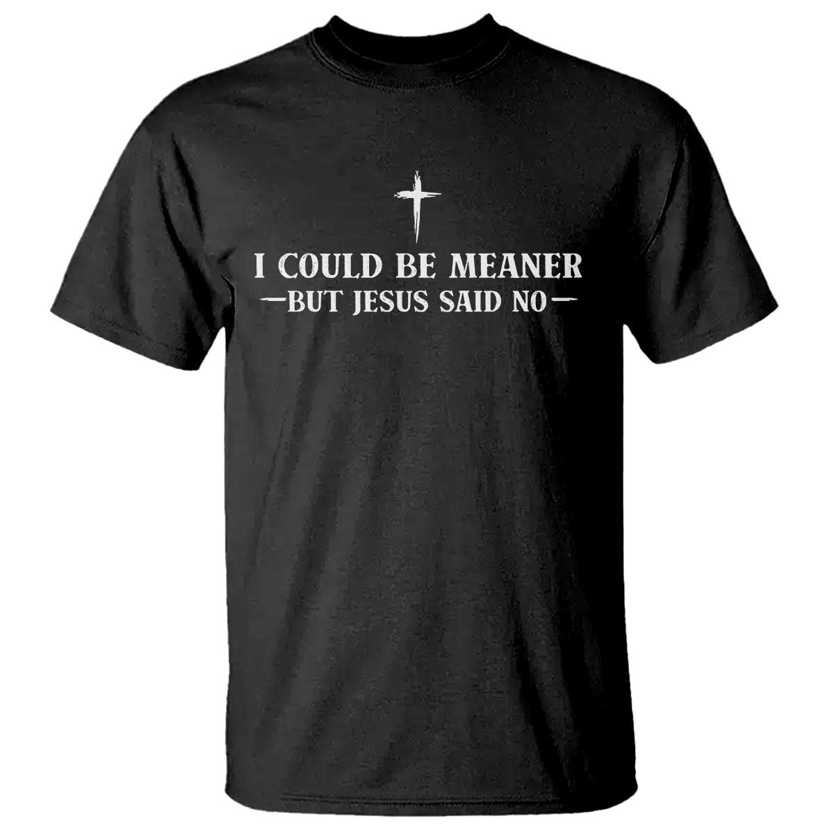 I Could Be Meaner But Jesus Said No T Shirt Funny Christian Quote TS11 Black Print Your Wear