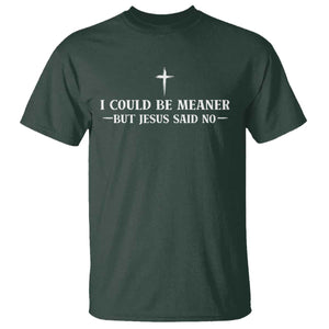 I Could Be Meaner But Jesus Said No T Shirt Funny Christian Quote TS11 Dark Forest Green Print Your Wear