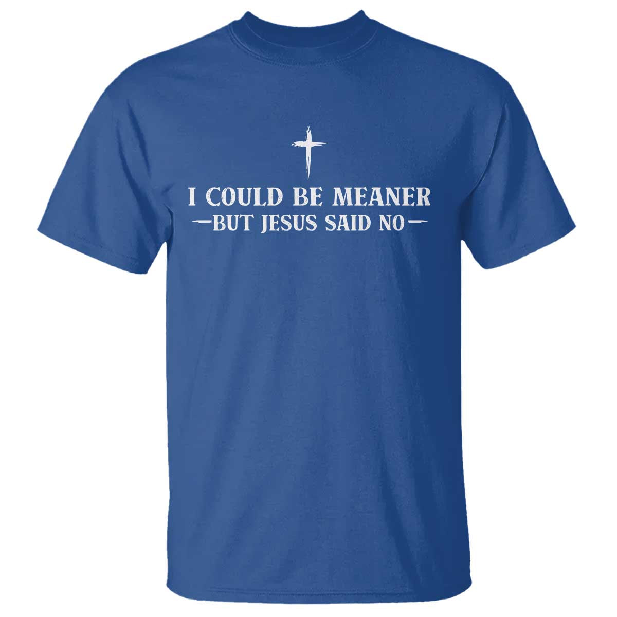 I Could Be Meaner But Jesus Said No T Shirt Funny Christian Quote TS11 Royal Blue Print Your Wear