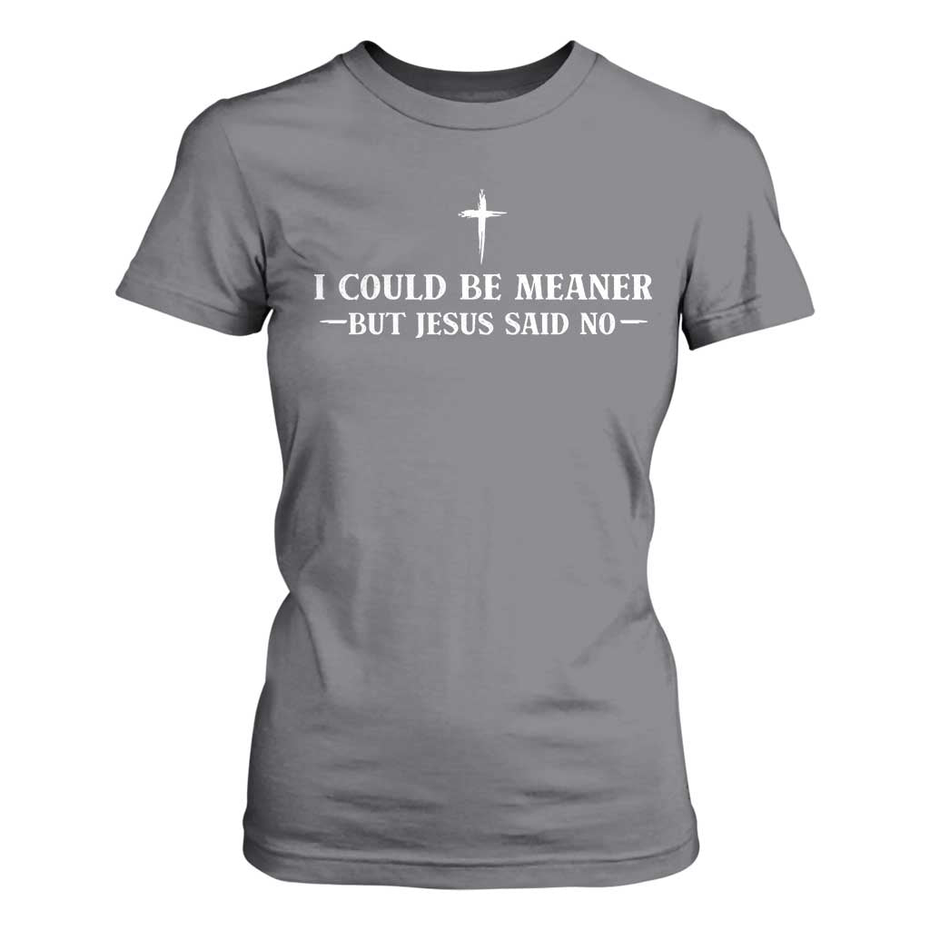 I Could Be Meaner But Jesus Said No T Shirt For Women Funny Christian Quote TS11 Charcoal Print Your Wear