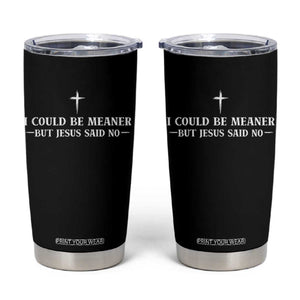 I Could Be Meaner But Jesus Said No Tumbler Cup Funny Christian Quote TS11 Black Print Your Wear