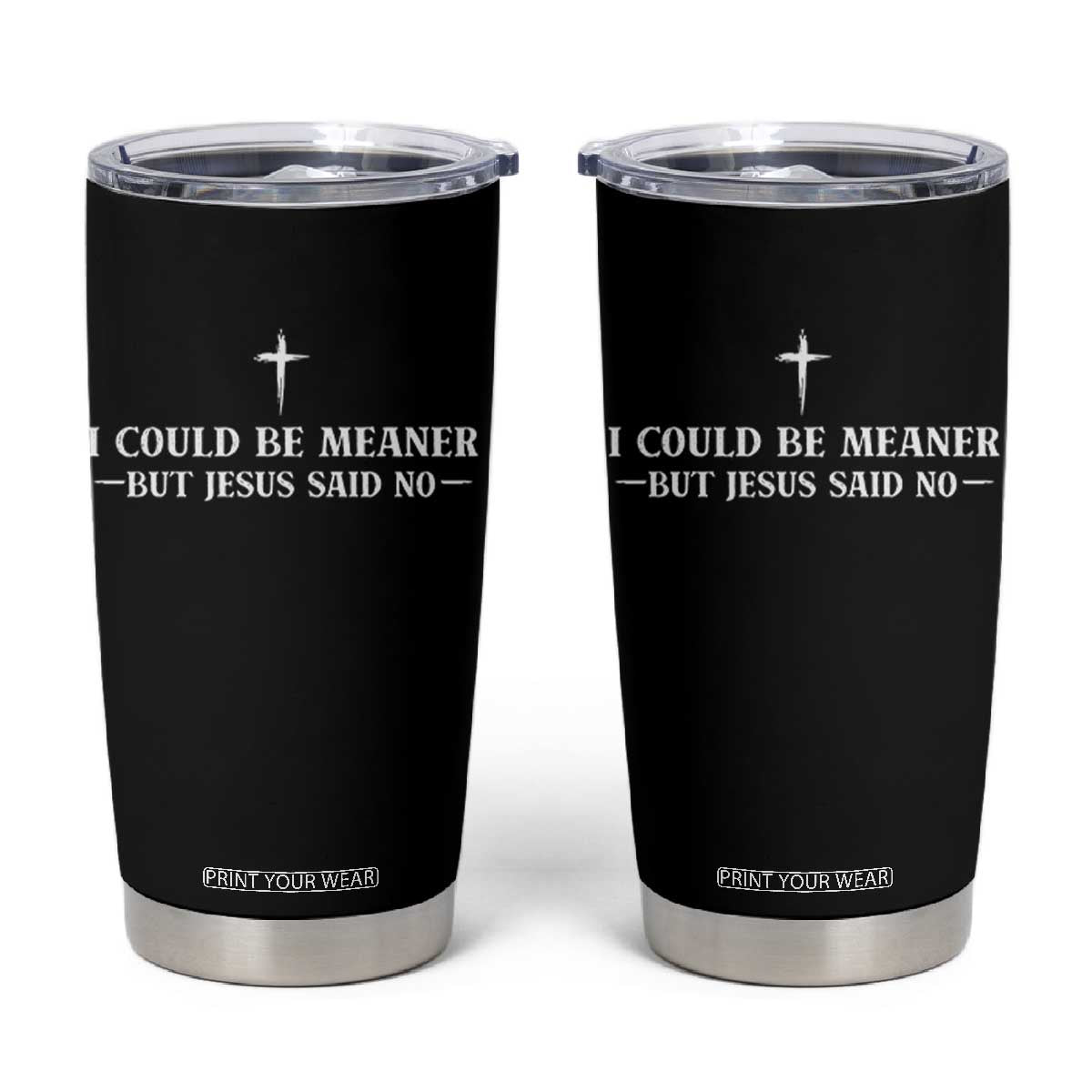 I Could Be Meaner But Jesus Said No Tumbler Cup Funny Christian Quote TS11 Black Print Your Wear