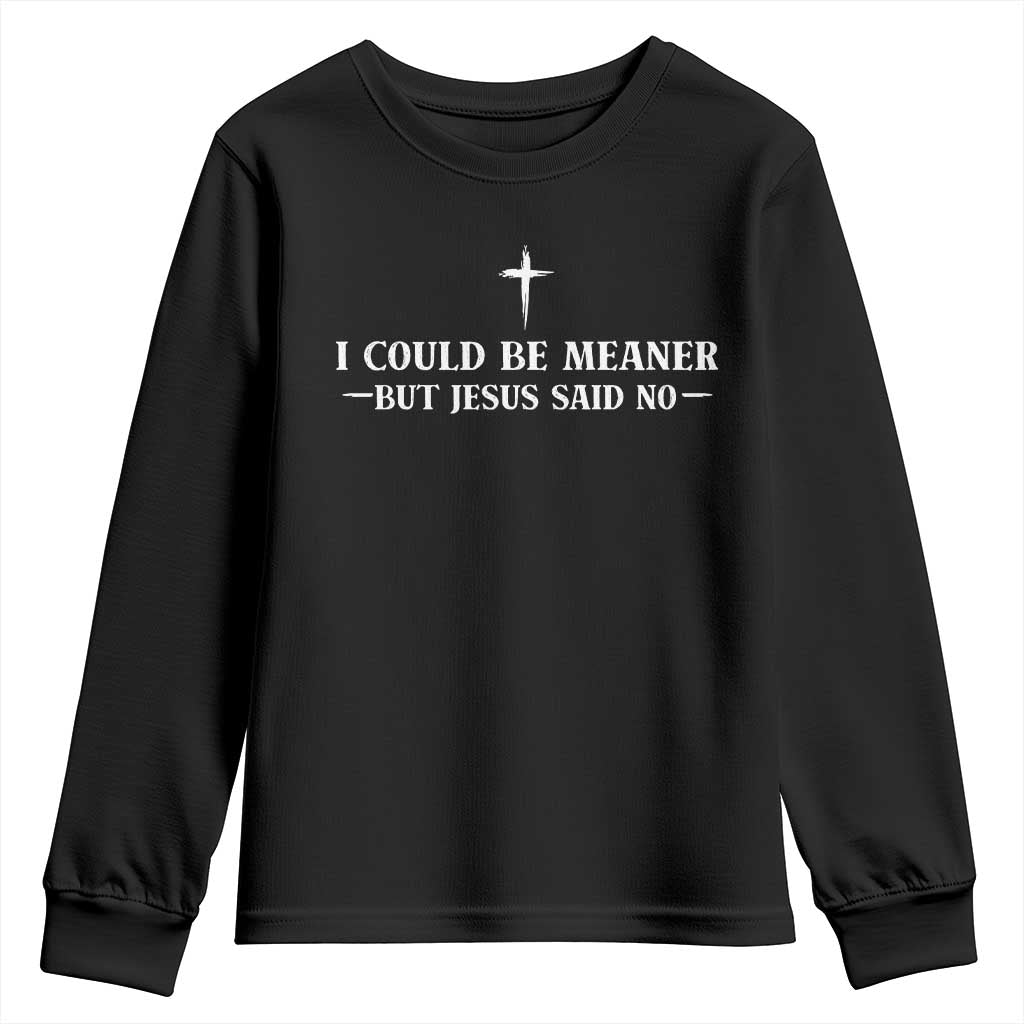 I Could Be Meaner But Jesus Said No Youth Sweatshirt Funny Christian Quote TS11 Black Print Your Wear