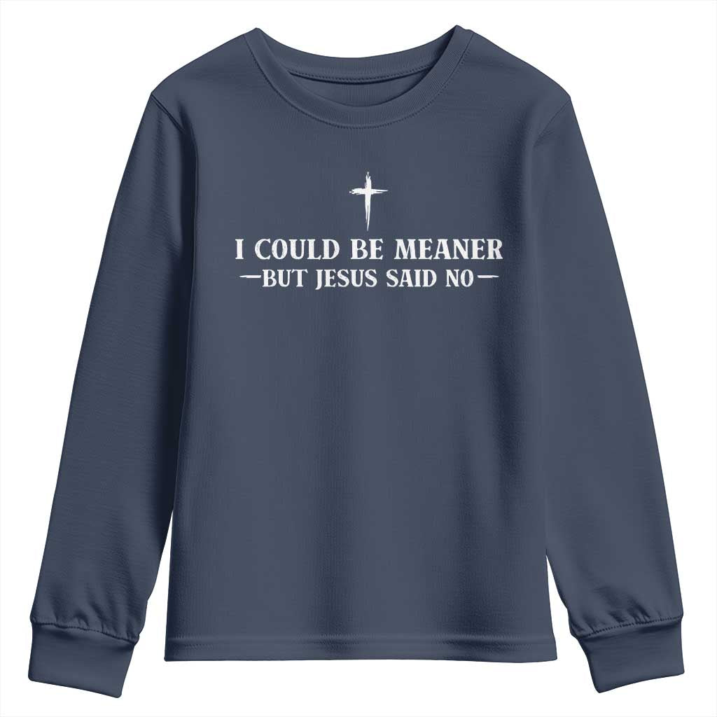 I Could Be Meaner But Jesus Said No Youth Sweatshirt Funny Christian Quote TS11 Navy Print Your Wear