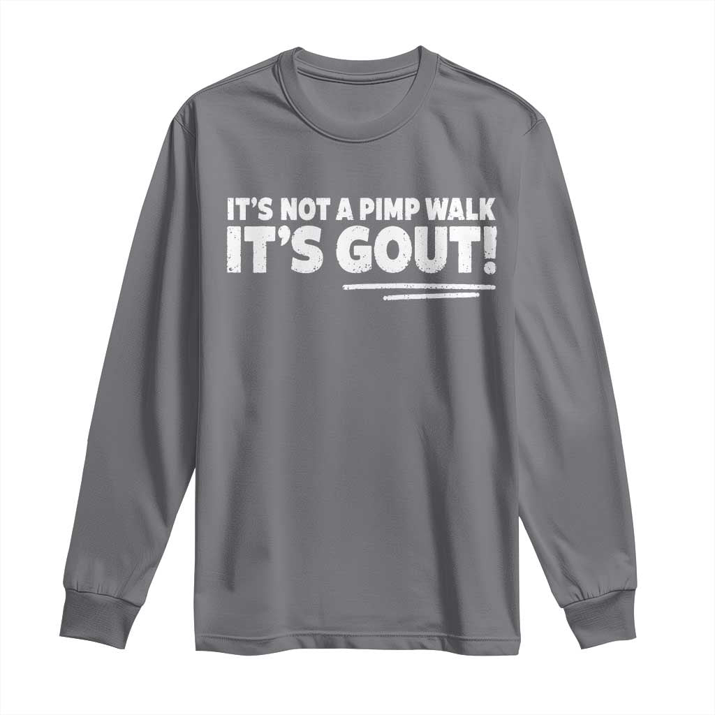 It Is Not A Pimp Walk It Is Gout Long Sleeve Shirt Old Man Medical Humor TS11 Charcoal Print Your Wear