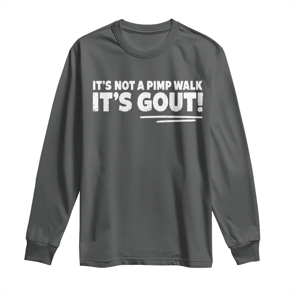 It Is Not A Pimp Walk It Is Gout Long Sleeve Shirt Old Man Medical Humor TS11 Dark Heather Print Your Wear