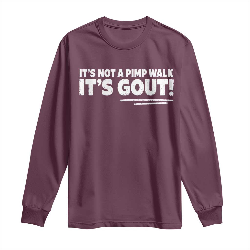 It Is Not A Pimp Walk It Is Gout Long Sleeve Shirt Old Man Medical Humor TS11 Maroon Print Your Wear