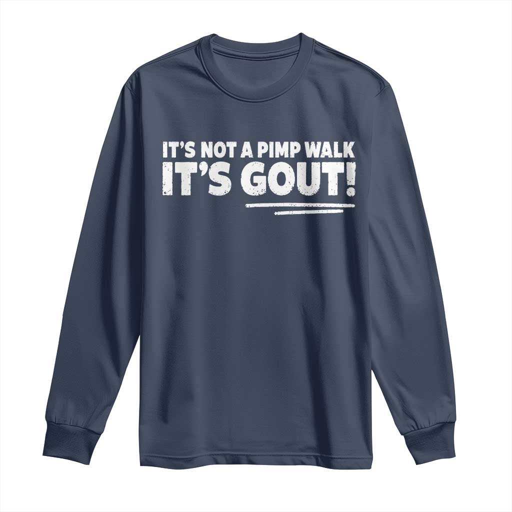 It Is Not A Pimp Walk It Is Gout Long Sleeve Shirt Old Man Medical Humor TS11 Navy Print Your Wear