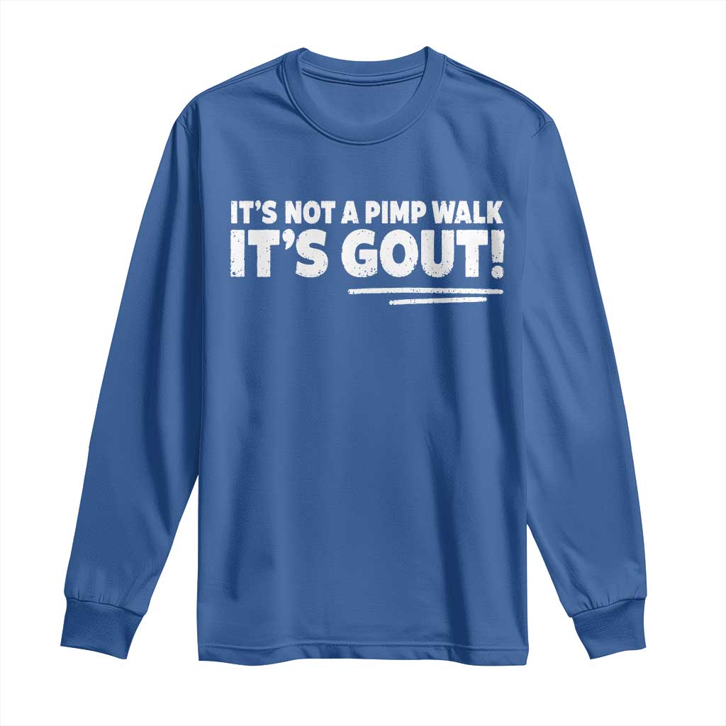 It Is Not A Pimp Walk It Is Gout Long Sleeve Shirt Old Man Medical Humor TS11 Royal Blue Print Your Wear