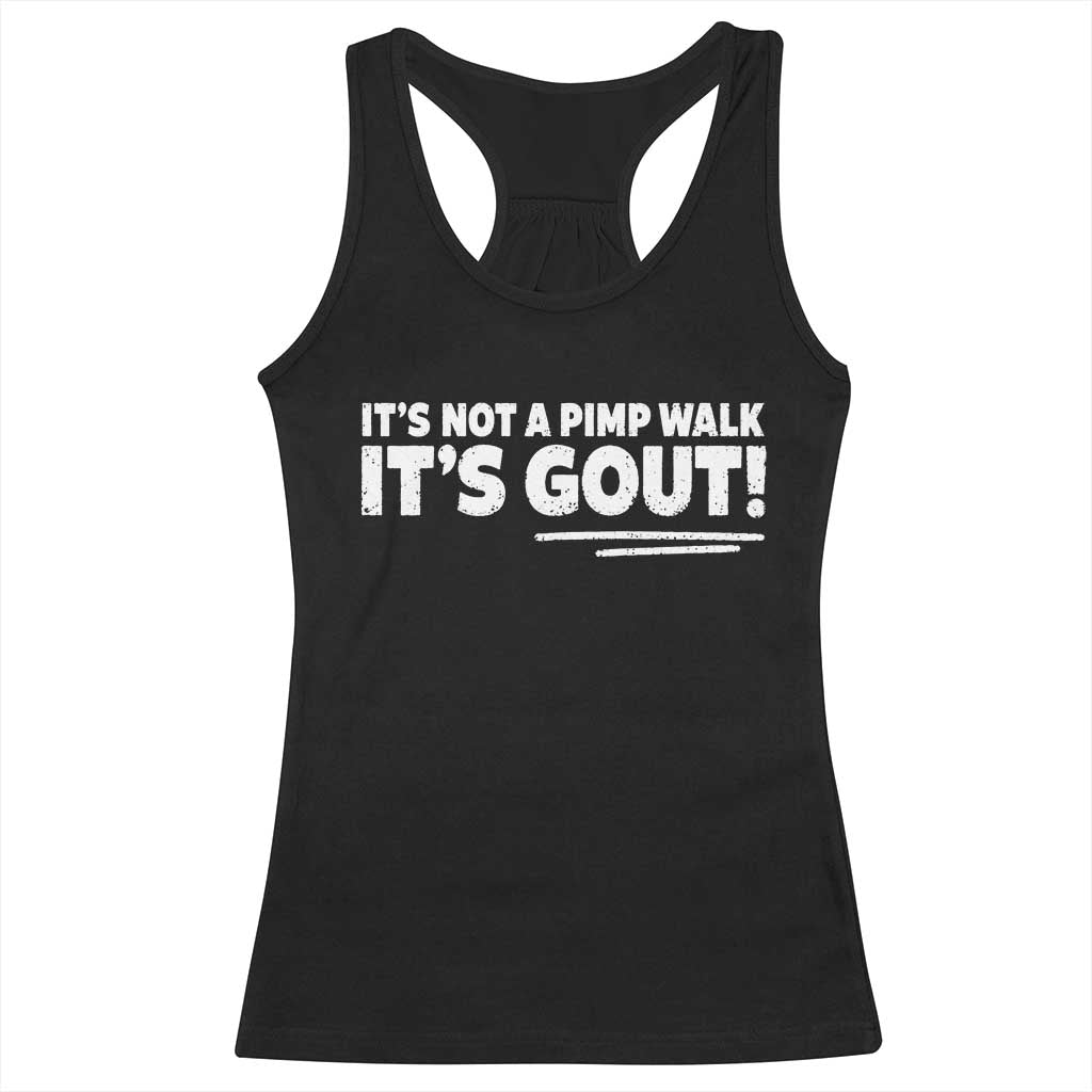 It Is Not A Pimp Walk It Is Gout Racerback Tank Top Old Man Medical Humor TS11 Black Print Your Wear