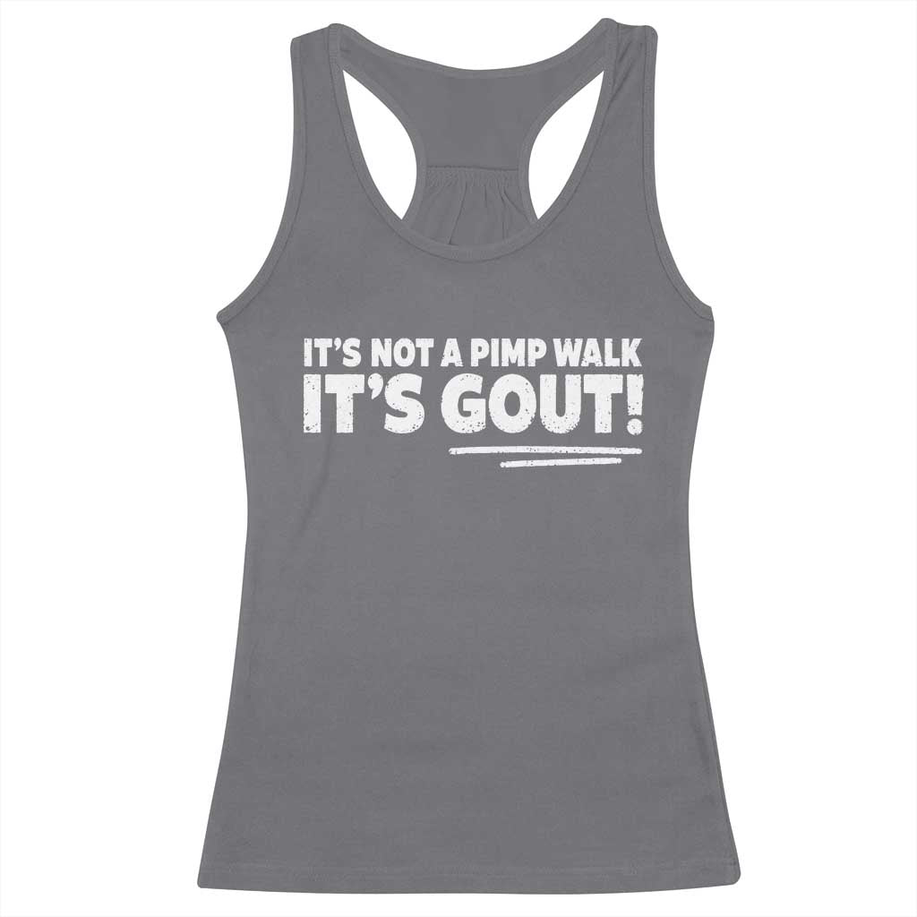 It Is Not A Pimp Walk It Is Gout Racerback Tank Top Old Man Medical Humor TS11 Charcoal Print Your Wear