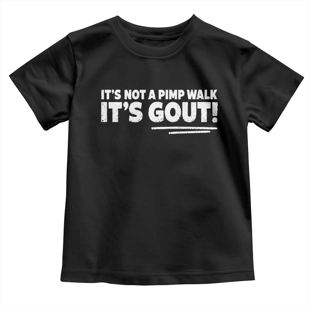 It Is Not A Pimp Walk It Is Gout Toddler T Shirt Old Man Medical Humor TS11 Black Print Your Wear