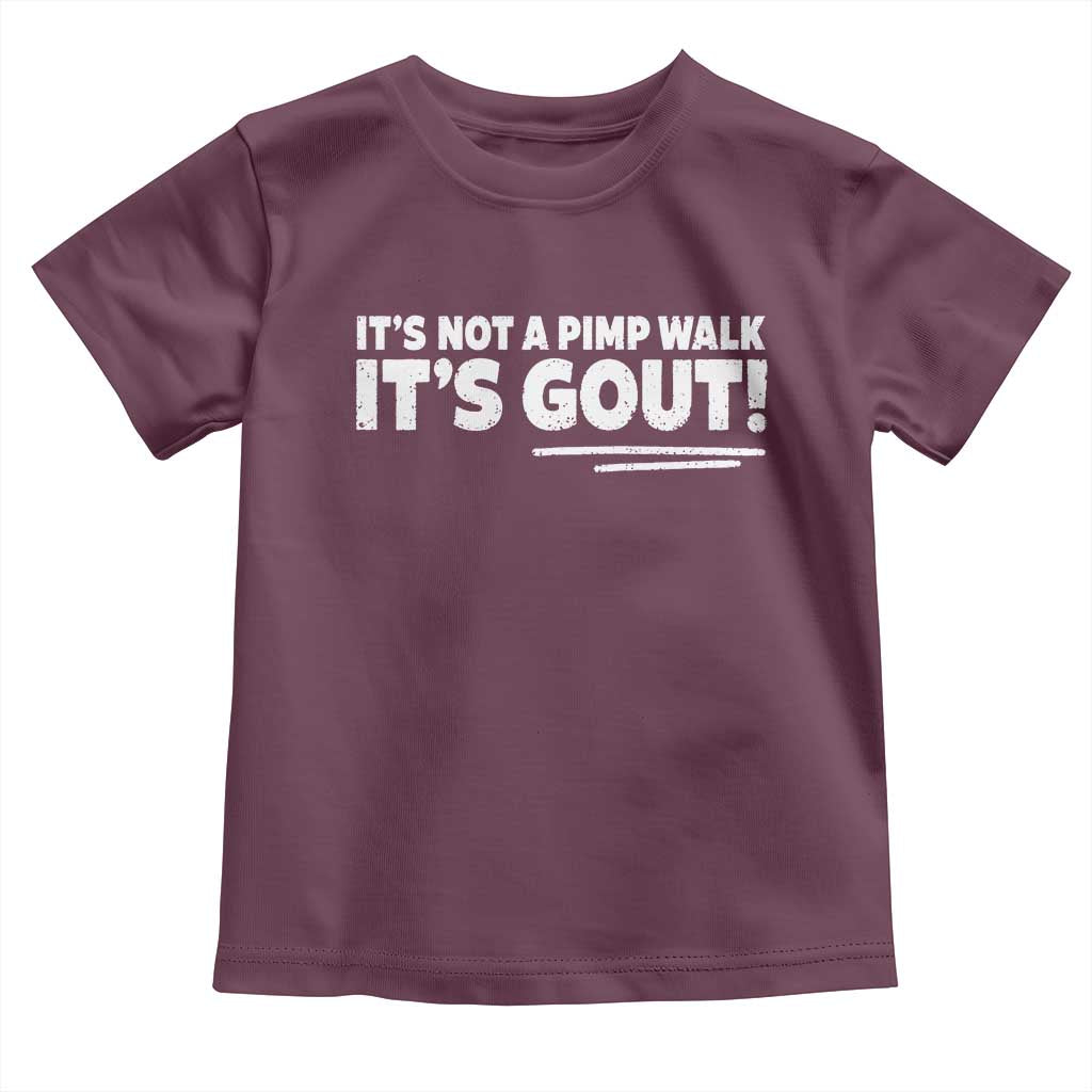 It Is Not A Pimp Walk It Is Gout Toddler T Shirt Old Man Medical Humor TS11 Maroon Print Your Wear