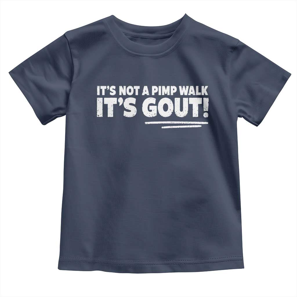 It Is Not A Pimp Walk It Is Gout Toddler T Shirt Old Man Medical Humor TS11 Navy Print Your Wear