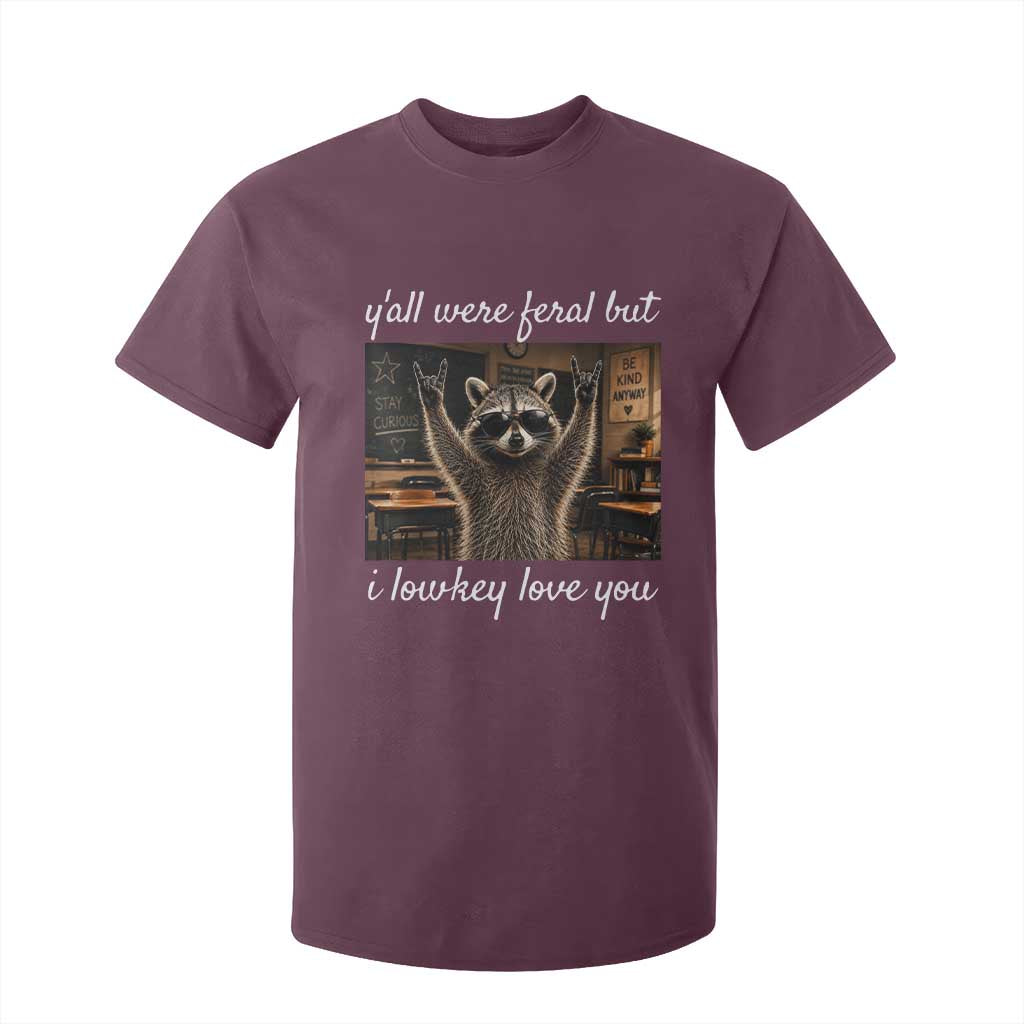 Y'all Were Feral But I Lowkey Love You T Shirt For Kid Funny Raccoon Teacher TS11 Maroon Print Your Wear