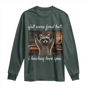 Y'all Were Feral But I Lowkey Love You Long Sleeve Shirt Funny Raccoon Teacher TS11 Dark Forest Green Print Your Wear