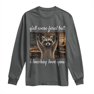 Y'all Were Feral But I Lowkey Love You Long Sleeve Shirt Funny Raccoon Teacher TS11 Dark Heather Print Your Wear