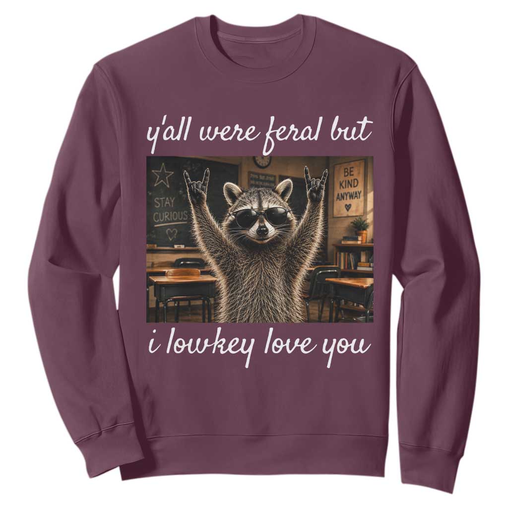 Y'all Were Feral But I Lowkey Love You Sweatshirt Funny Raccoon Teacher TS11 Maroon Print Your Wear