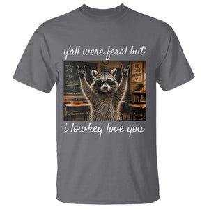 Y'all Were Feral But I Lowkey Love You T Shirt Funny Raccoon Teacher TS11 Charcoal Print Your Wear