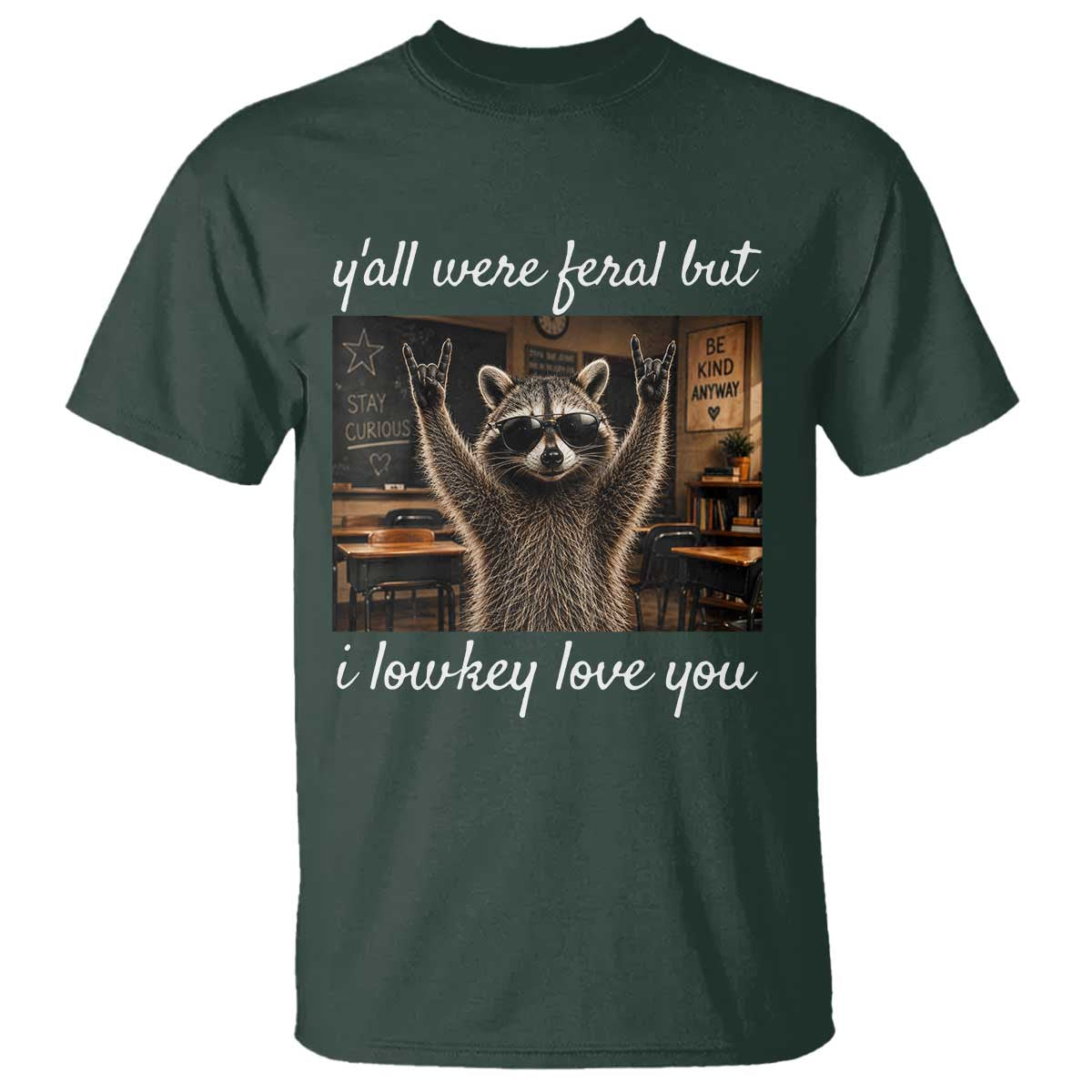 Y'all Were Feral But I Lowkey Love You T Shirt Funny Raccoon Teacher TS11 Dark Forest Green Print Your Wear