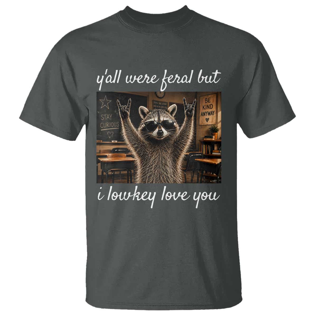Y'all Were Feral But I Lowkey Love You T Shirt Funny Raccoon Teacher TS11 Dark Heather Print Your Wear