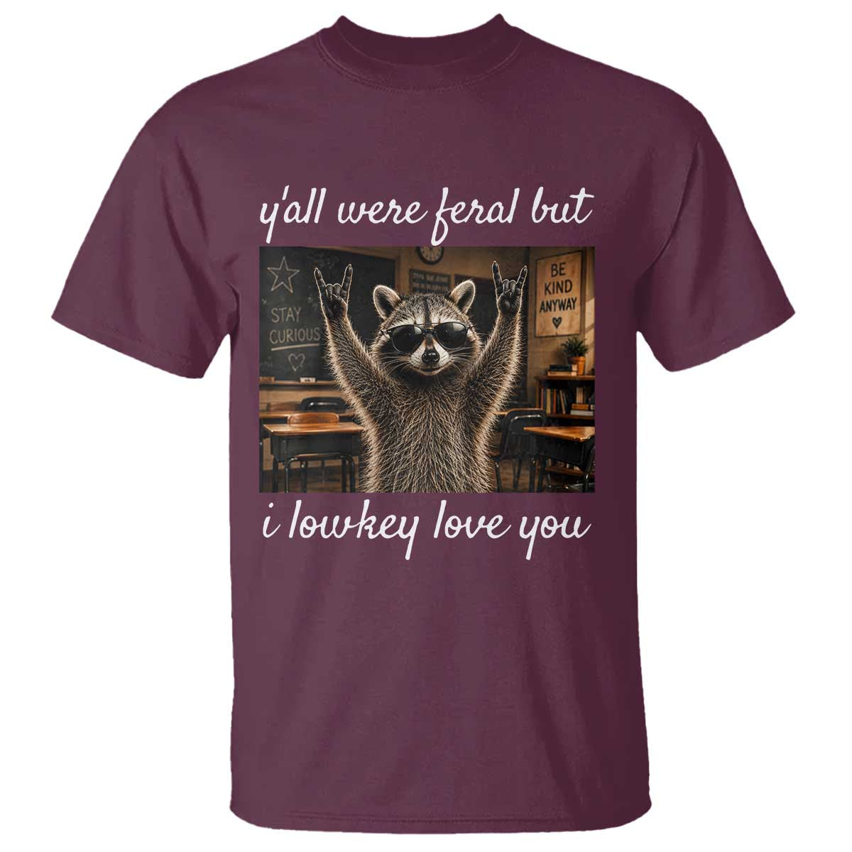 Y'all Were Feral But I Lowkey Love You T Shirt Funny Raccoon Teacher TS11 Maroon Print Your Wear