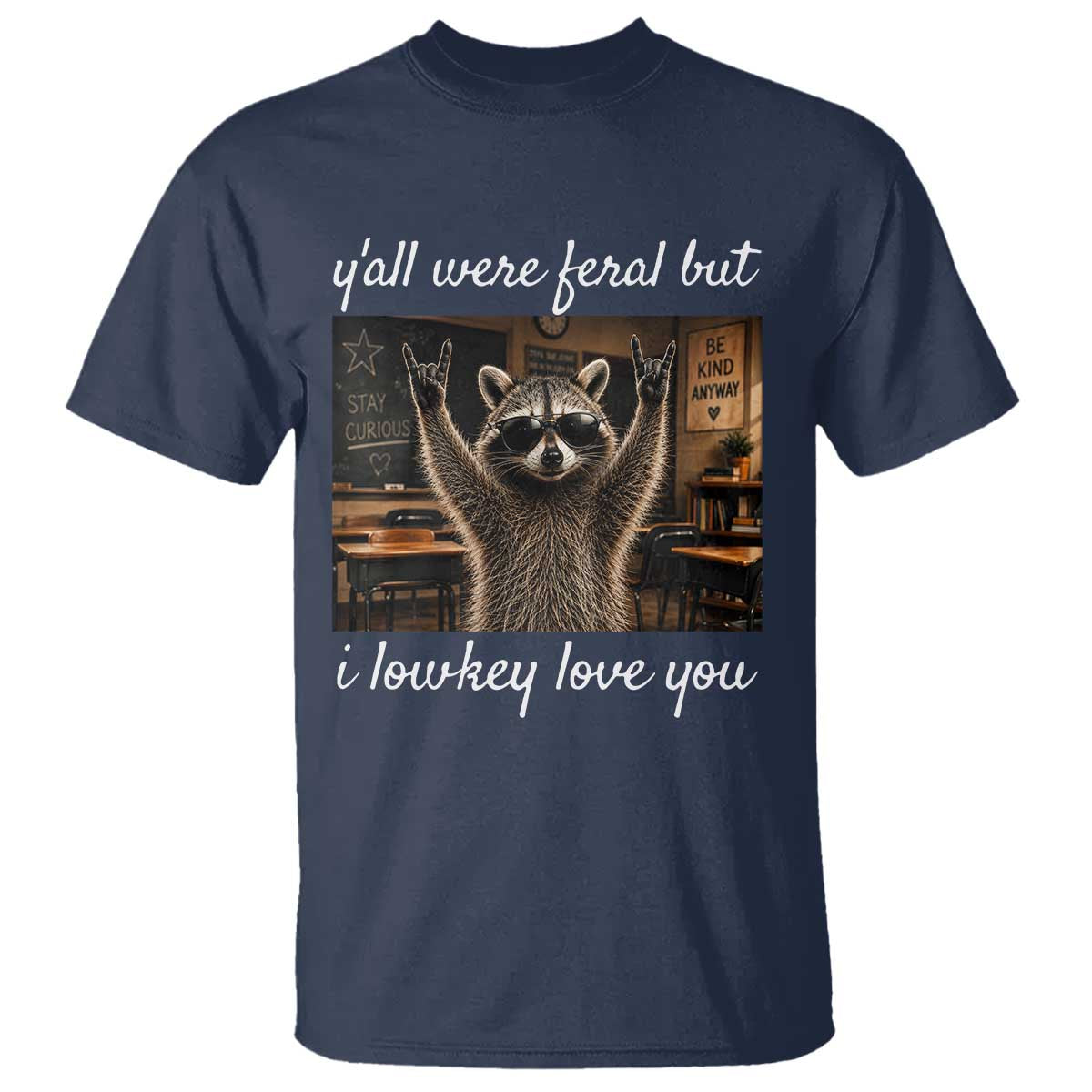 Y'all Were Feral But I Lowkey Love You T Shirt Funny Raccoon Teacher TS11 Navy Print Your Wear