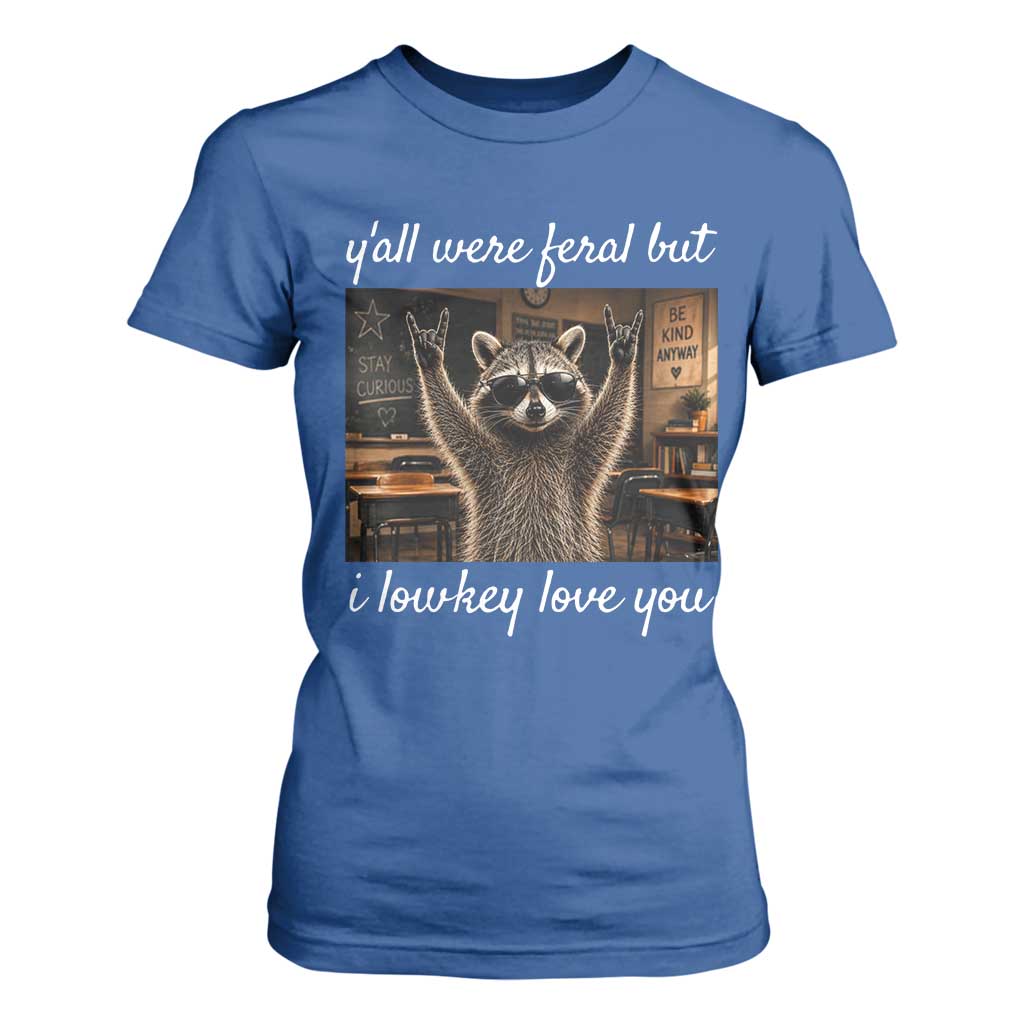 Y'all Were Feral But I Lowkey Love You T Shirt For Women Funny Raccoon Teacher TS11 Royal Blue Print Your Wear