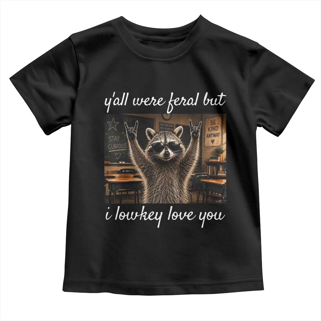Y'all Were Feral But I Lowkey Love You Toddler T Shirt Funny Raccoon Teacher TS11 Black Print Your Wear