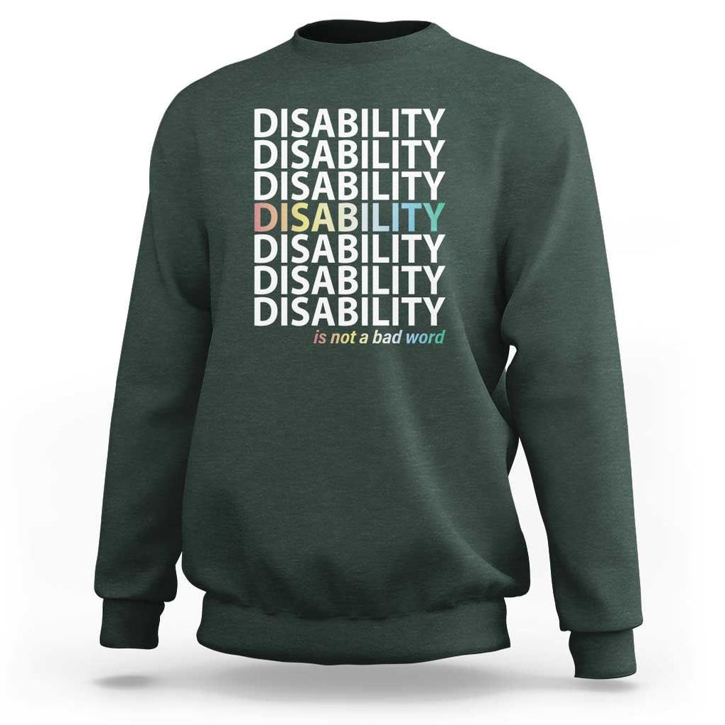 Disability Is Not A Bad Word Sweatshirt July Pride Month TS11 Dark Forest Green Print Your Wear