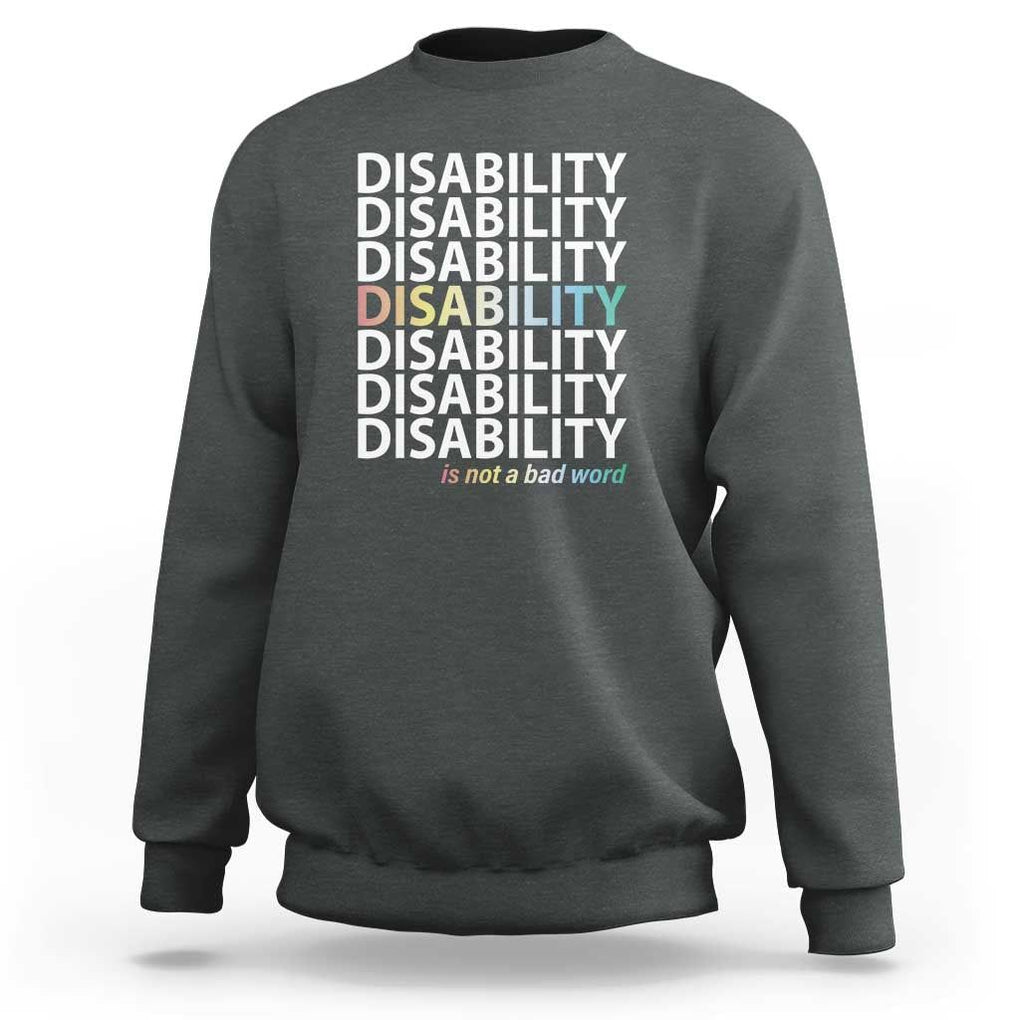Disability Is Not A Bad Word Sweatshirt July Pride Month TS11 Dark Heather Print Your Wear