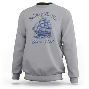 Funny 4th Of July Sweatshirt Spilling The Tea Since 1773 History Ship TS11 Sport Gray Print Your Wear