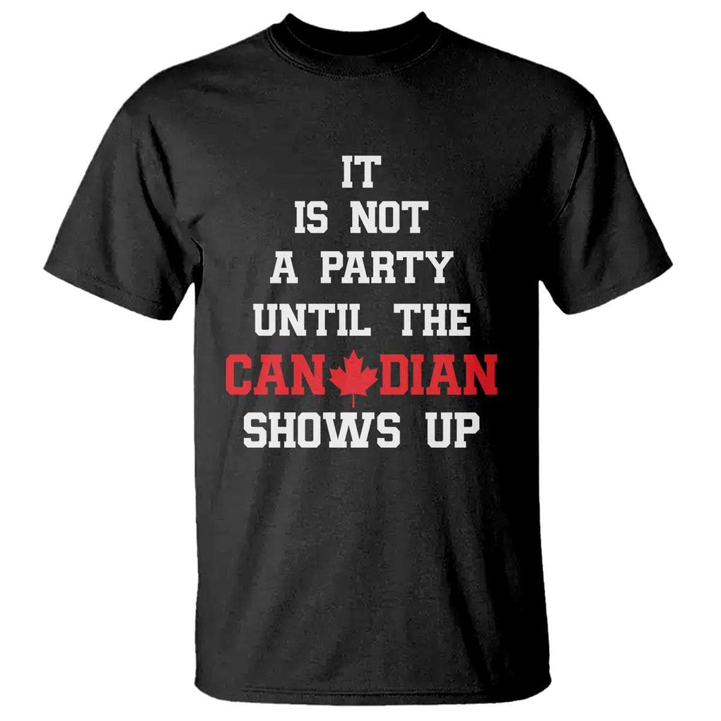 Funny Canada Day T Shirt It Is Not A Party Until The Canadian Shows Up Maple Leaf TS11 Black Print Your Wear