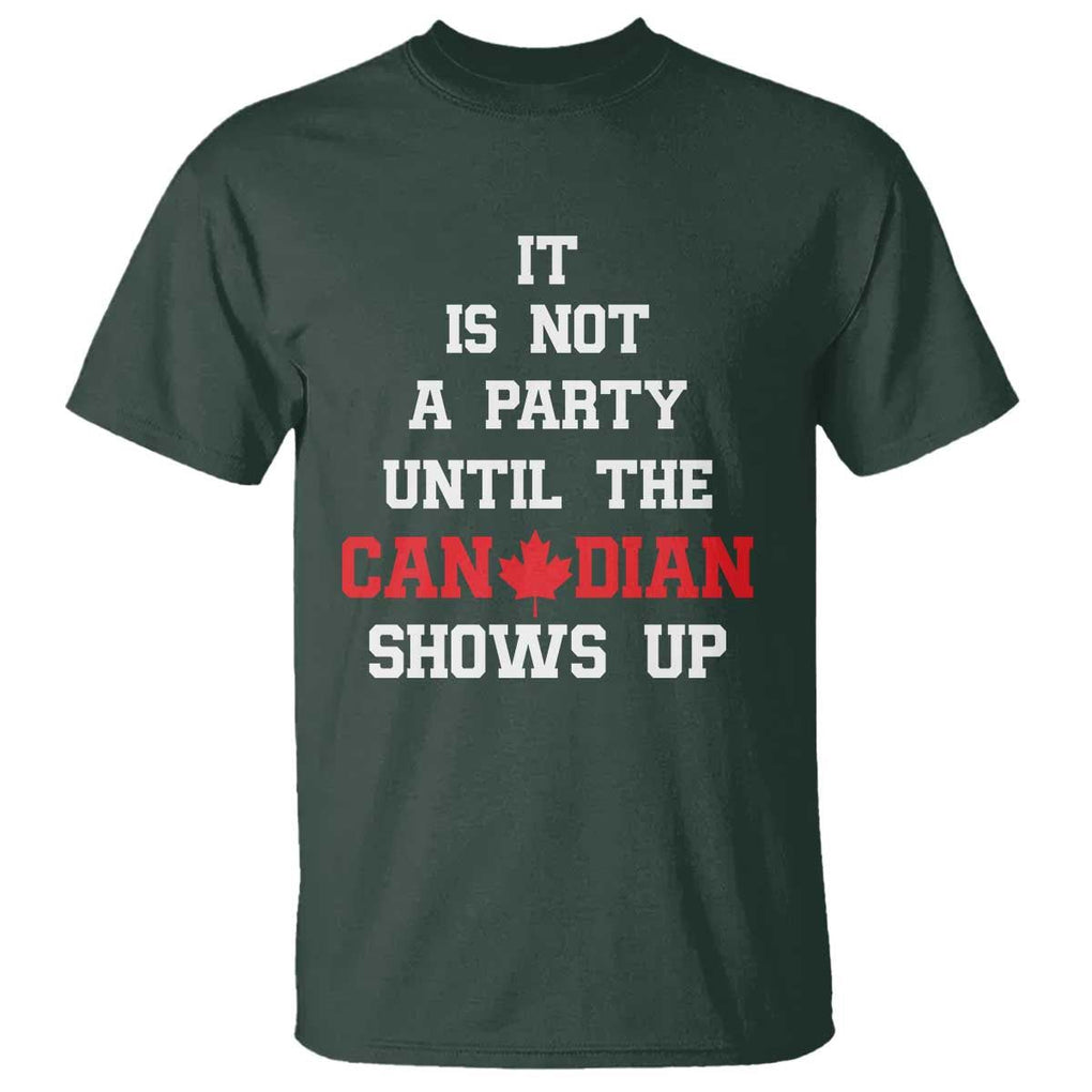 Funny Canada Day T Shirt It Is Not A Party Until The Canadian Shows Up Maple Leaf TS11 Dark Forest Green Print Your Wear