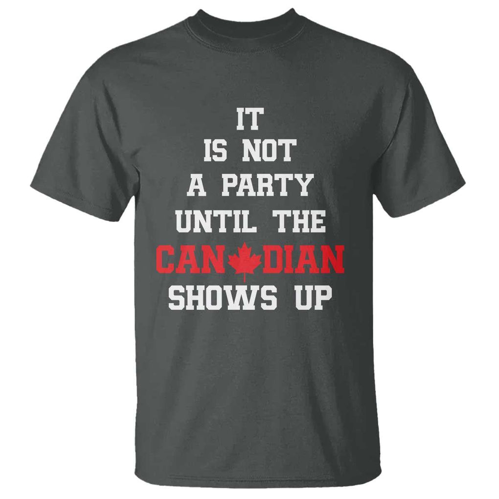 Funny Canada Day T Shirt It Is Not A Party Until The Canadian Shows Up Maple Leaf TS11 Dark Heather Print Your Wear