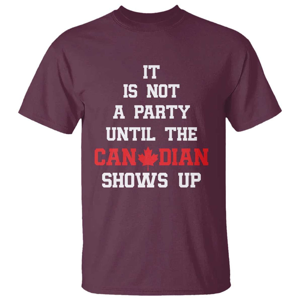 Funny Canada Day T Shirt It Is Not A Party Until The Canadian Shows Up Maple Leaf TS11 Maroon Print Your Wear