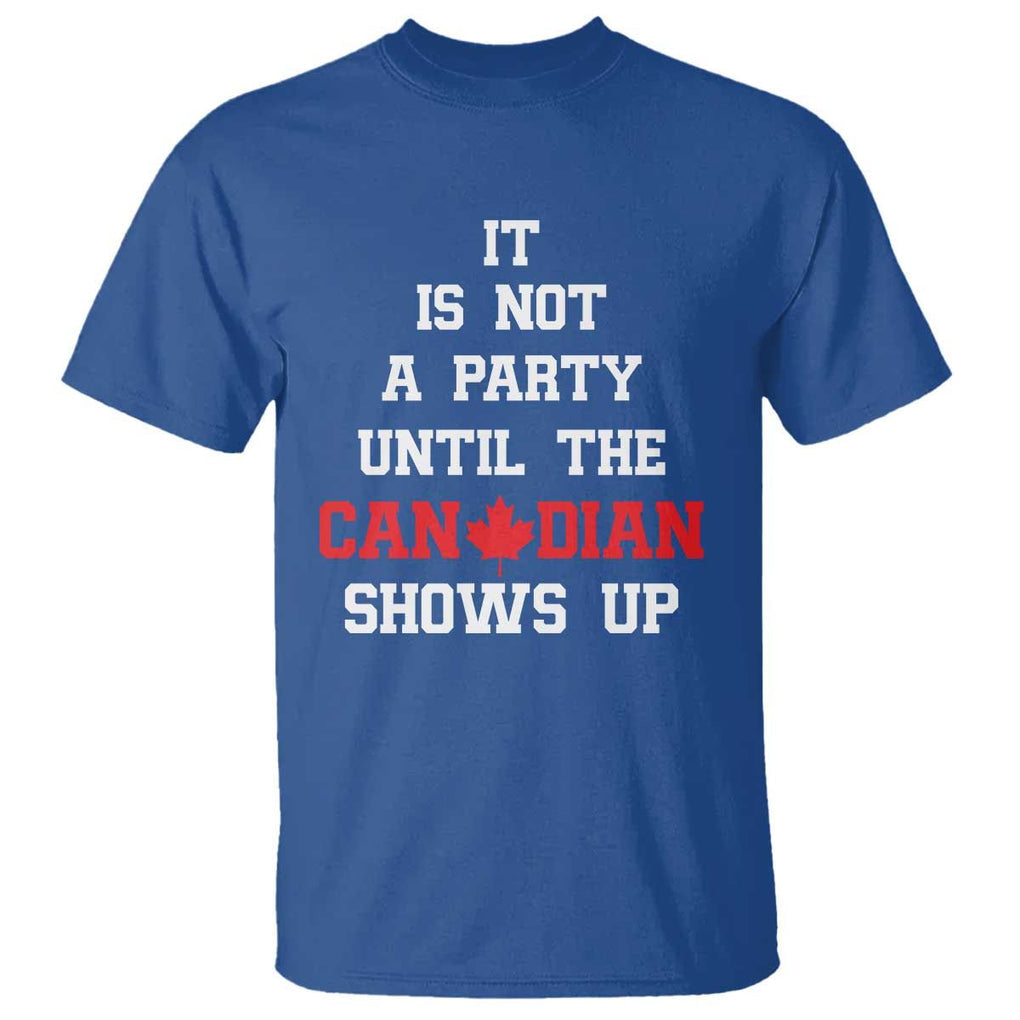 Funny Canada Day T Shirt It Is Not A Party Until The Canadian Shows Up Maple Leaf TS11 Royal Blue Print Your Wear