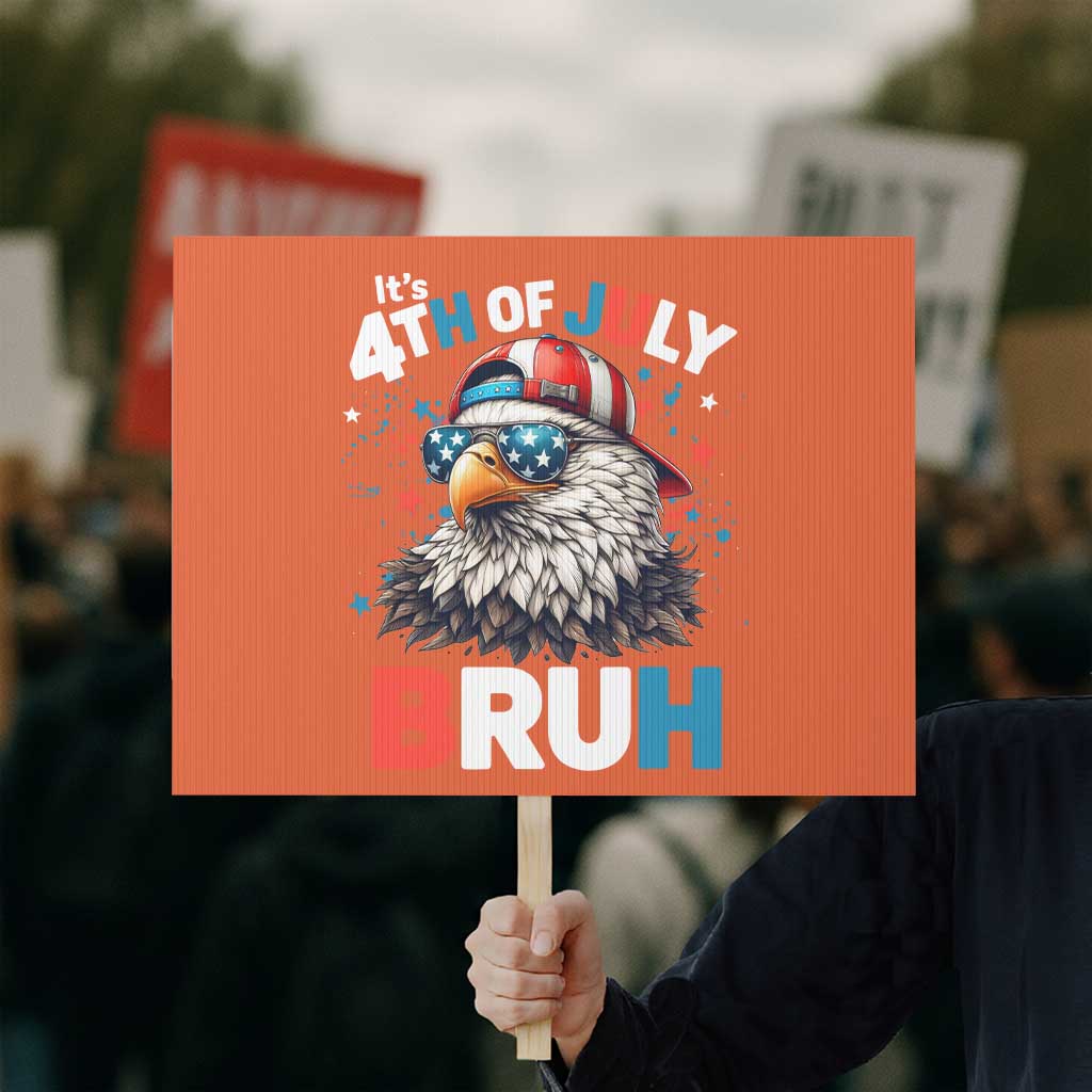 Funny Eagle It's 4th Of July Bruh Protest Sign Patriotic Bald Eagle American Flag TS11 Horizontal 18" × 24" Orange Print Your Wear