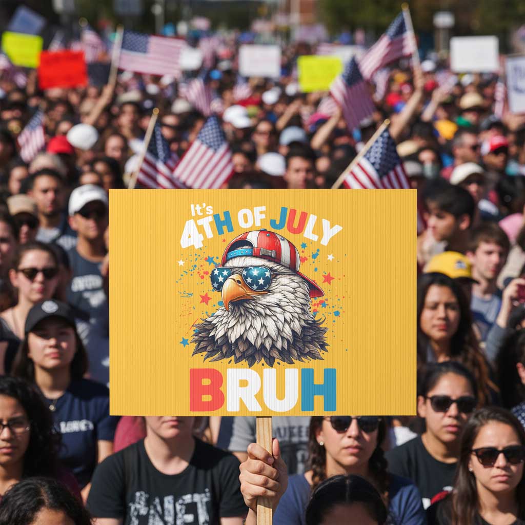 Funny Eagle It's 4th Of July Bruh Protest Sign Patriotic Bald Eagle American Flag TS11 Horizontal 18" × 24" Yellow Print Your Wear