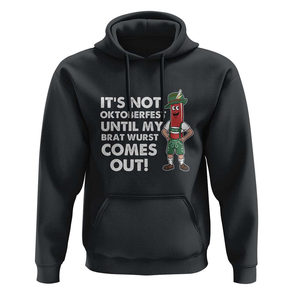 Funny Oktoberfest Hoodie It's Not Oktoberfest Until My Brat Wurst Comes Out Sausage Lederhosen TS11 Black Print Your Wear