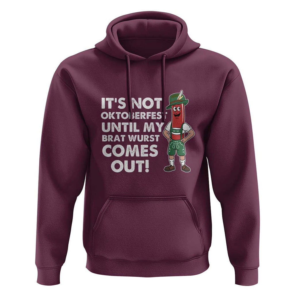 Funny Oktoberfest Hoodie It's Not Oktoberfest Until My Brat Wurst Comes Out Sausage Lederhosen TS11 Maroon Print Your Wear