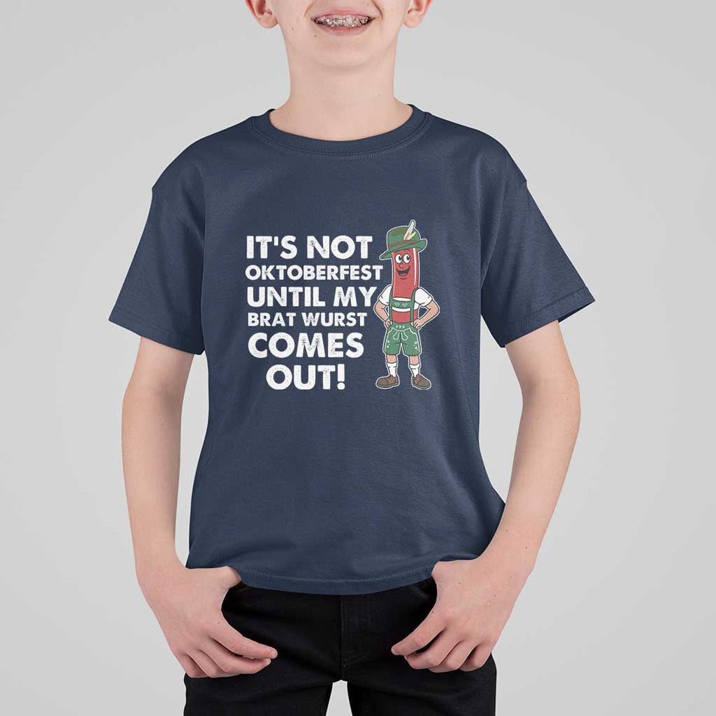 Funny Oktoberfest T Shirt For Kid It's Not Oktoberfest Until My Brat Wurst Comes Out Sausage Lederhosen TS11 Navy Print Your Wear
