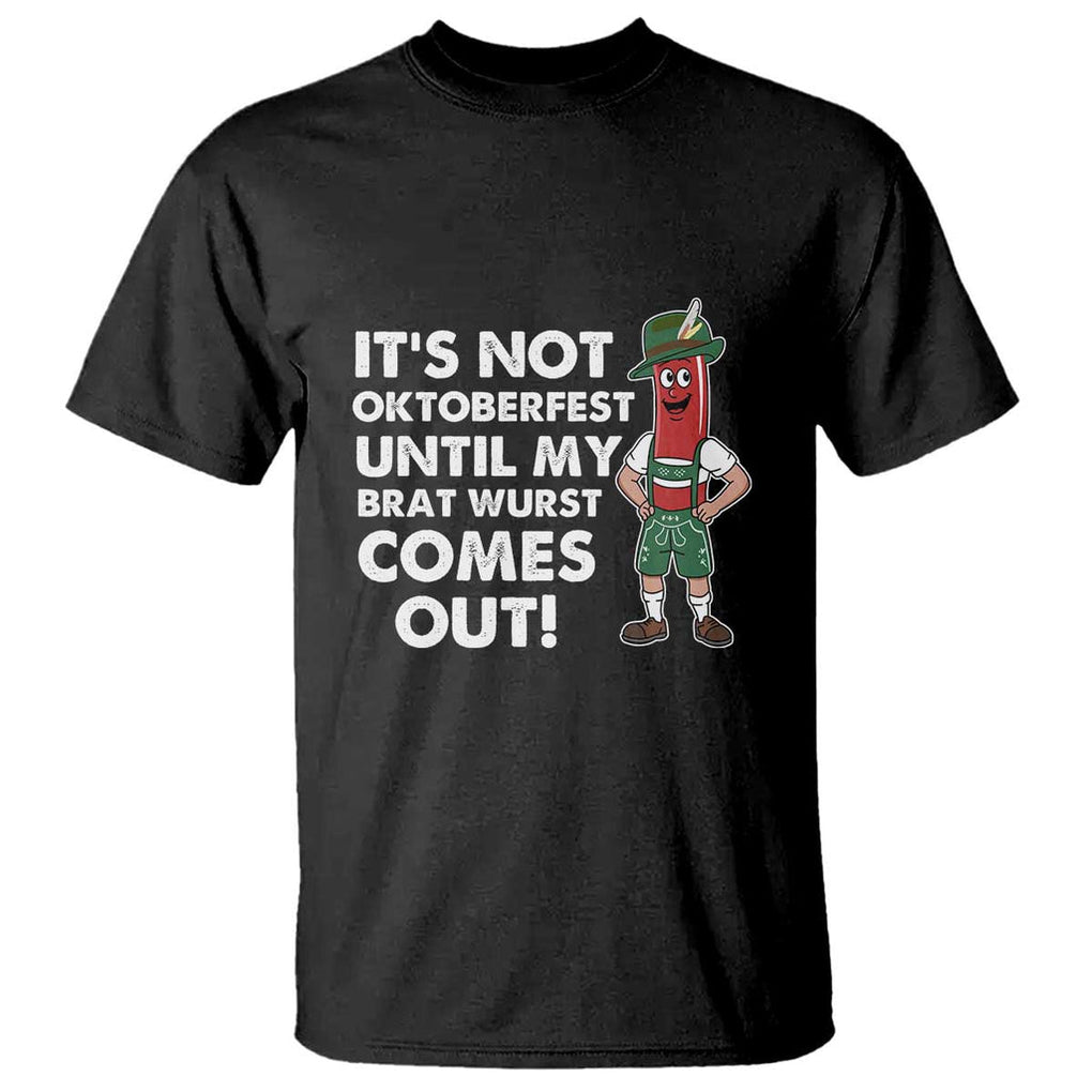 Funny Oktoberfest T Shirt It's Not Oktoberfest Until My Brat Wurst Comes Out Sausage Lederhosen TS11 Black Print Your Wear