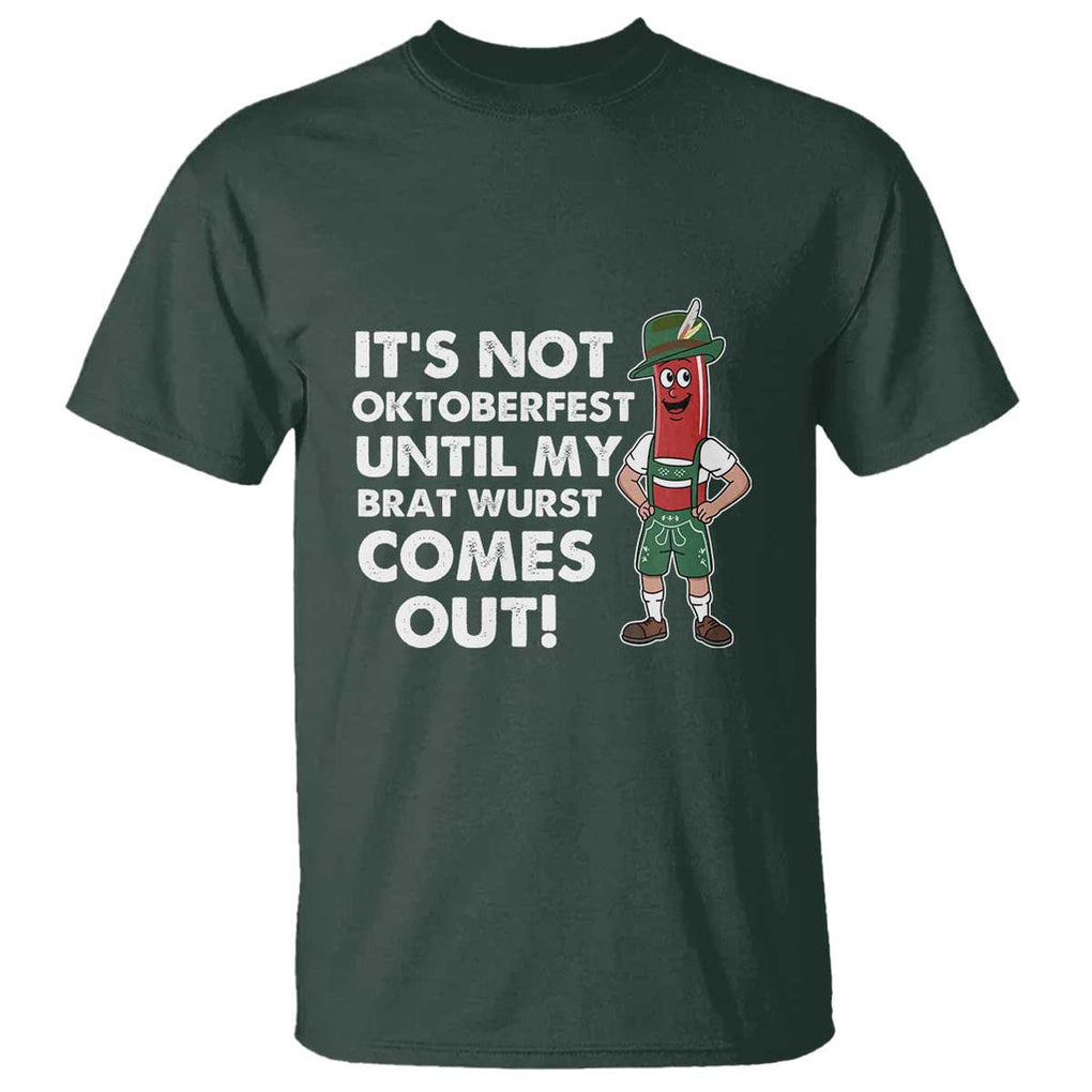 Funny Oktoberfest T Shirt It's Not Oktoberfest Until My Brat Wurst Comes Out Sausage Lederhosen TS11 Dark Forest Green Print Your Wear