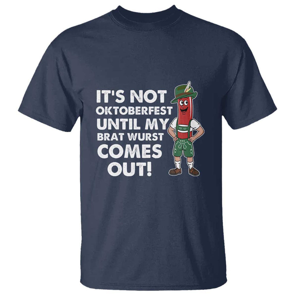 Funny Oktoberfest T Shirt It's Not Oktoberfest Until My Brat Wurst Comes Out Sausage Lederhosen TS11 Navy Print Your Wear