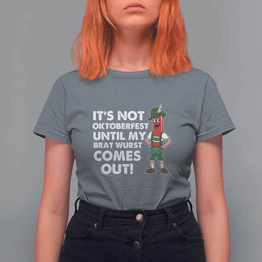 Funny Oktoberfest T Shirt For Women It's Not Oktoberfest Until My Brat Wurst Comes Out Sausage Lederhosen TS11 Charcoal Print Your Wear