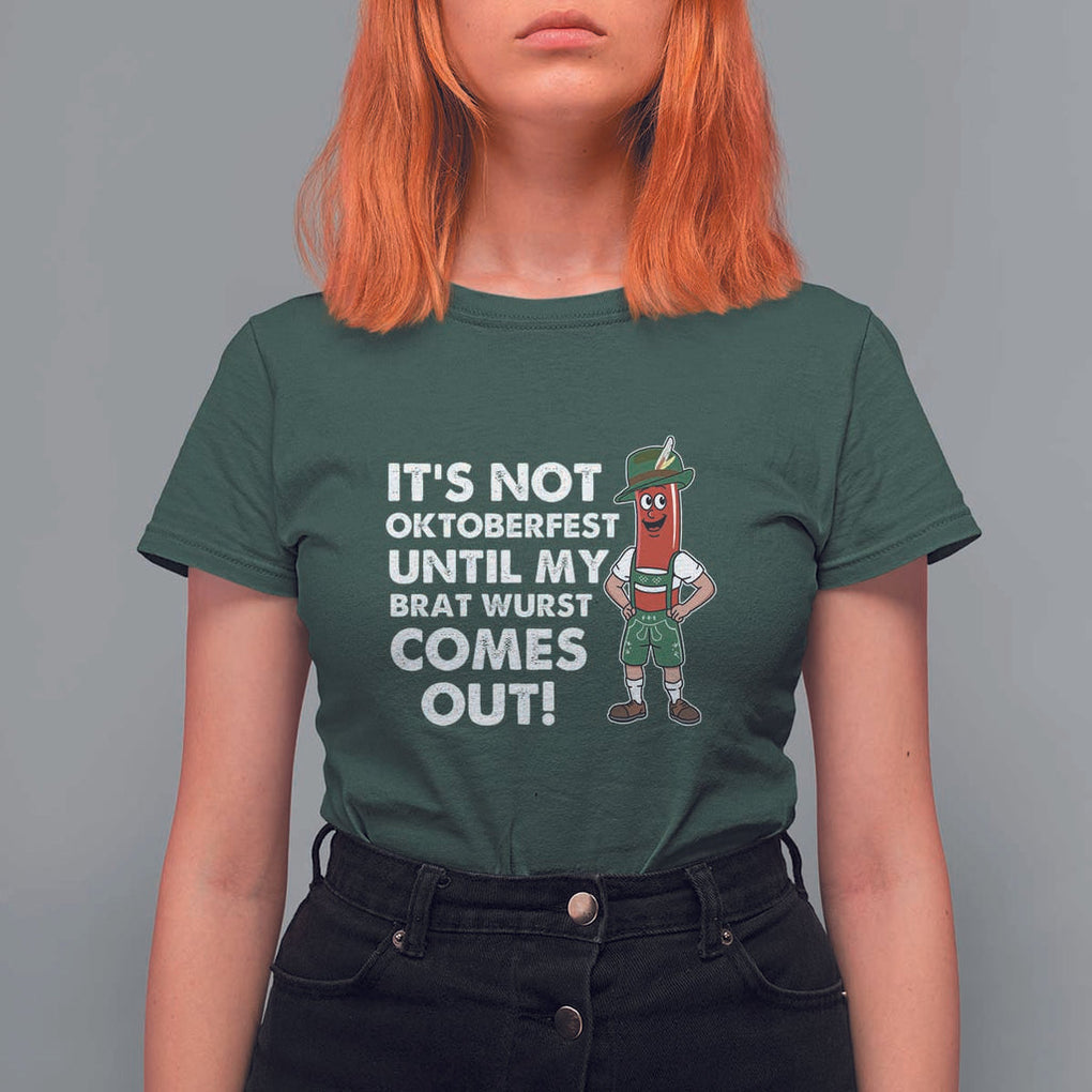 Funny Oktoberfest T Shirt For Women It's Not Oktoberfest Until My Brat Wurst Comes Out Sausage Lederhosen TS11 Dark Forest Green Print Your Wear